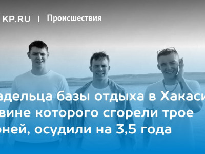 Владельца базы отдыха в Хакасии, по вине которого сгорели трое парней, осудили на 3,5 года