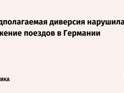 Предполагаемая диверсия нарушила движение поездов в Германии