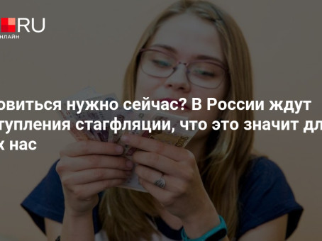 Готовиться нужно сейчас? В России ждут наступления стагфляции, что это значит для всех нас
