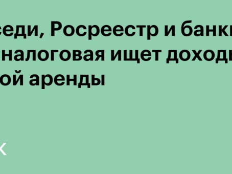 Соседи, Росреестр и банки: как налоговая ищет доходы от серой аренды