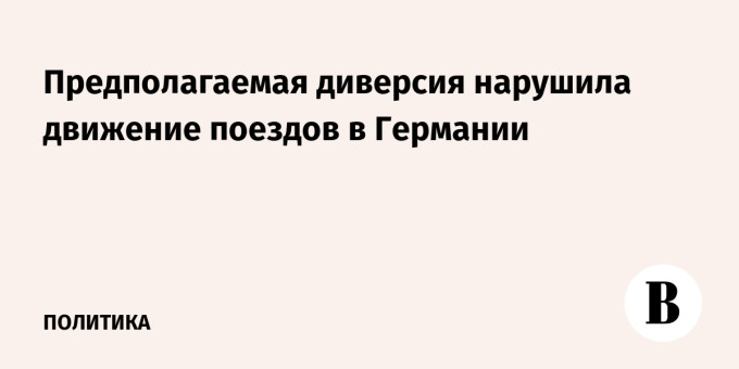 Предполагаемая диверсия нарушила движение поездов в Германии