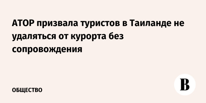 АТОР призвала туристов в Таиланде не удаляться от курорта без сопровождения
