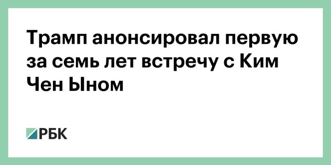 Трамп анонсировал первую за семь лет встречу с Ким Чен Ыном
