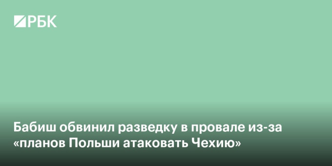 Бабиш обвинил разведку в провале из-за «планов Польши атаковать Чехию»