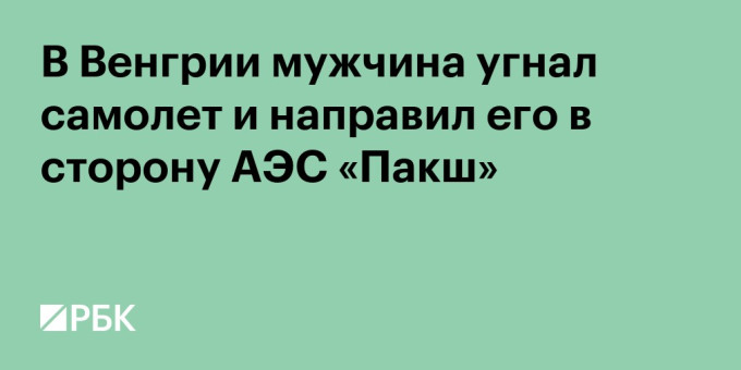В Венгрии мужчина угнал самолет и направил его в сторону АЭС «Пакш»