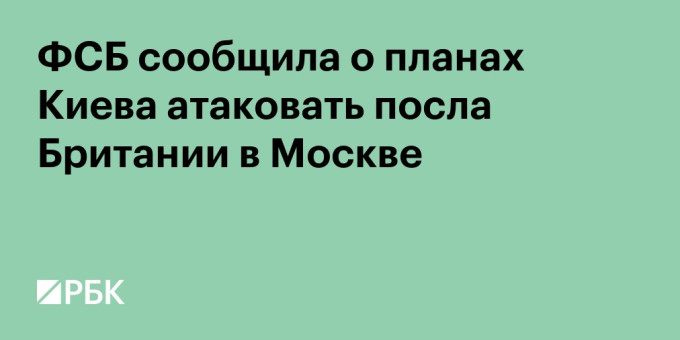 ФСБ сообщила о планах Киева атаковать посла Британии в Москве