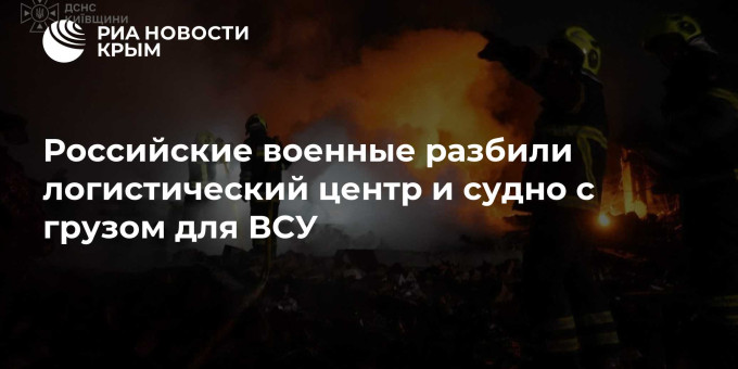 Российские военные разбили логистический центр и судно с грузом для ВСУ